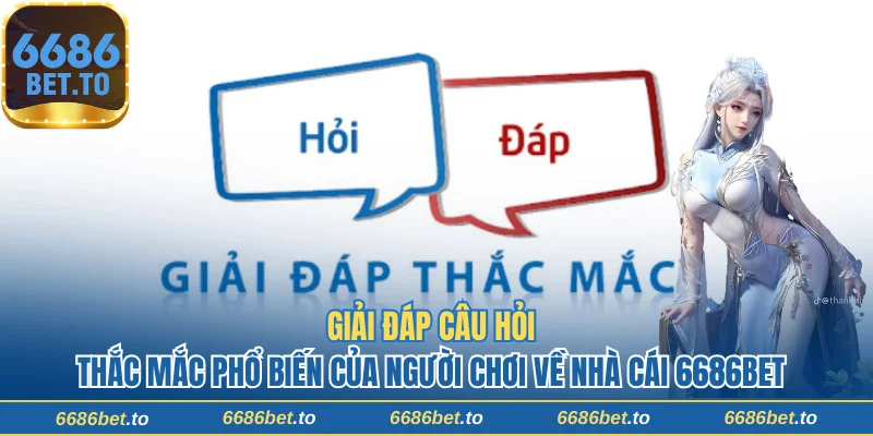 6686bet | Thế Giới Cá Cược Nằm Gọn Trong Lòng Bàn Tay 28 Giải đáp câu hỏi của người chơi về nền tảng trực tuyến