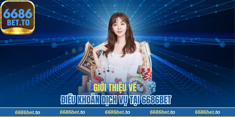 Giới thiệu về điều khoản dịch vụ tại 6686bet