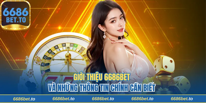 Những thông tin quan trọng giới thiệu 6686bet